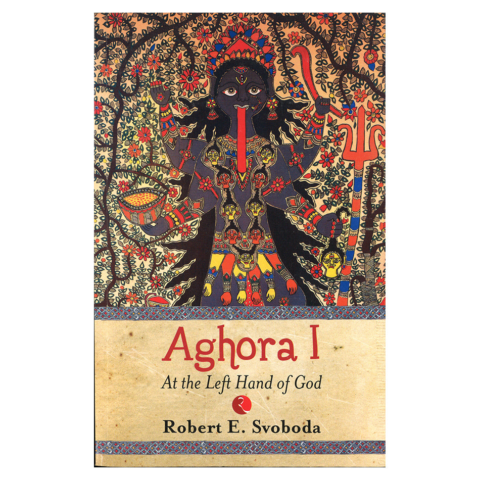 Aghora I: At the Left Hand of God by Robert E Svoboda