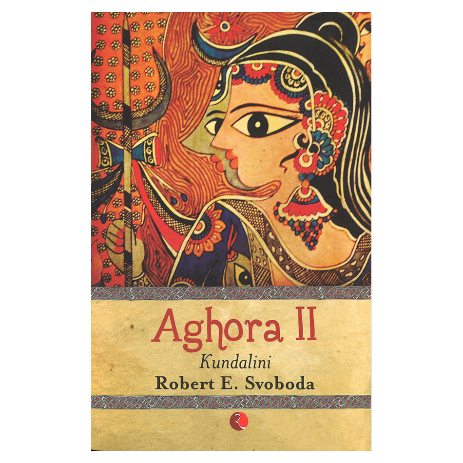 Aghora II: Kundalini by Robert E Svoboda