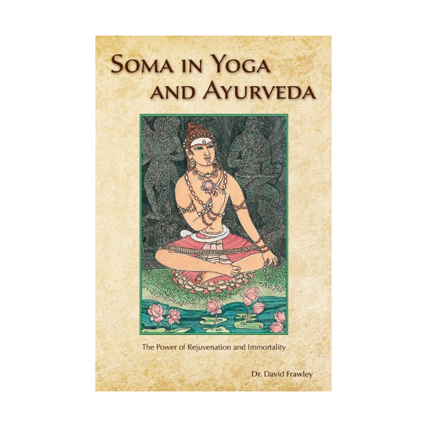 Soma in Yoga and Ayurveda by David Frawley