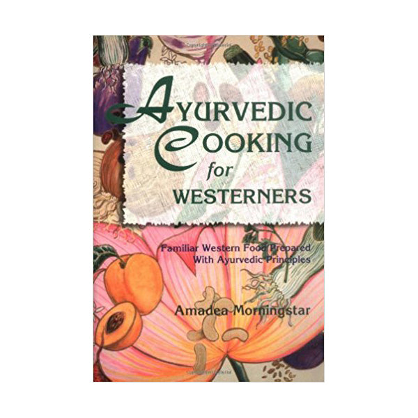 Ayurvedic Cooking for Westerners by Amedea Morningstar