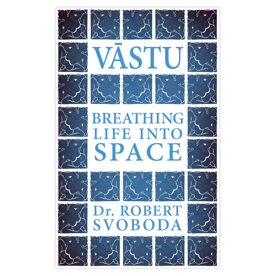 Vastu: Breathing Life into Space by Robert E Svoboda