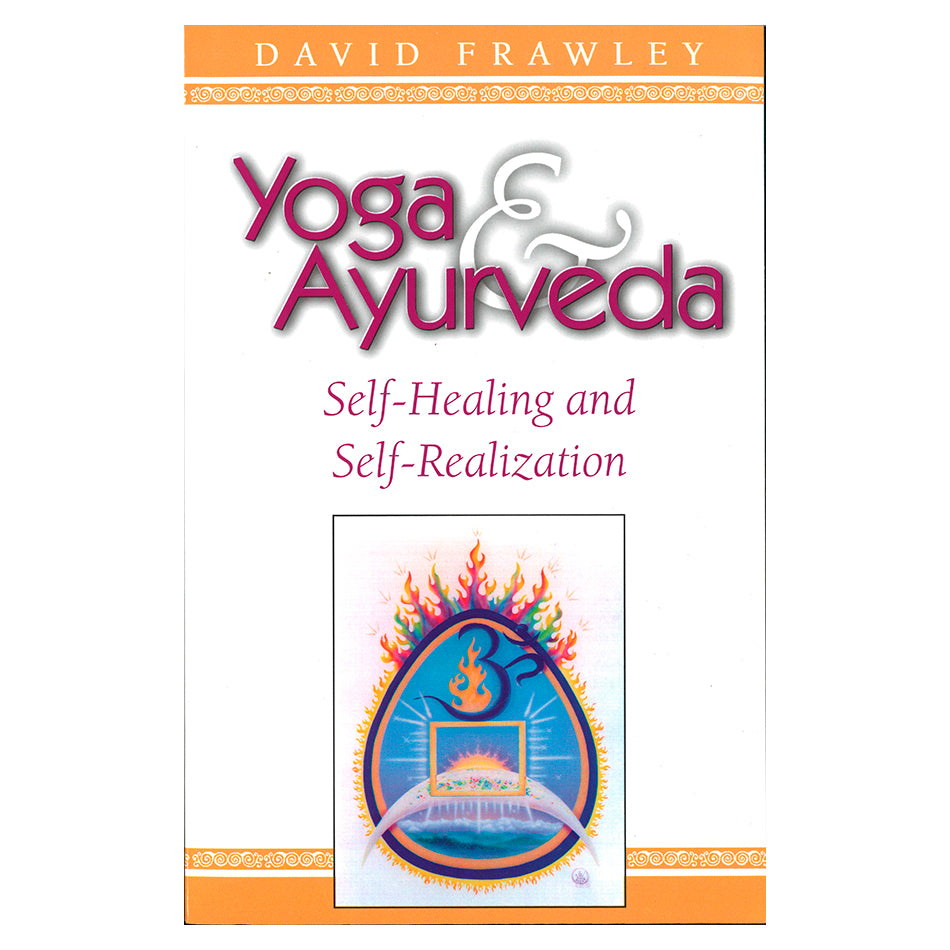 Yoga and Ayurveda: Self-Healing & Self-Realization by David Frawley